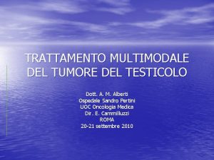 TRATTAMENTO MULTIMODALE DEL TUMORE DEL TESTICOLO Dott A