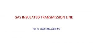 GAS INSULATED TRANSMISSION LINE Roll no 16 BEE