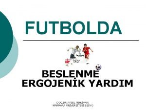 FUTBOLDA BESLENME ERGOJENK YARDIM DO DR AYSEL PEHLVAN