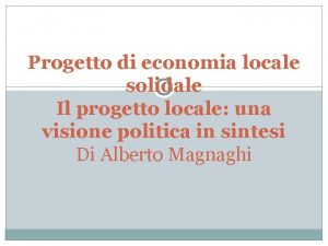 Progetto di economia locale solidale Il progetto locale