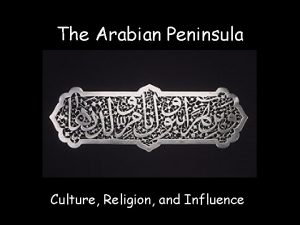 The Arabian Peninsula Culture Religion and Influence If