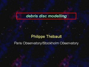 debris disc modelling Philippe Thbault Paris ObservatoryStockholm Observatory