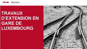 Nos projets PROJETS TRAVAUX DEXTENSION EN GARE DE