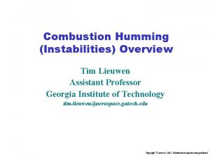 Combustion Humming Instabilities Overview Tim Lieuwen Assistant Professor