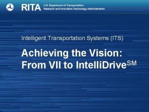 Intelligent Transportation Systems ITS Achieving the Vision SM