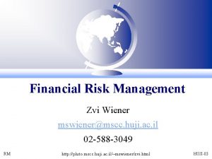 Financial Risk Management Zvi Wiener mswienermscc huji ac Financial Risk Management Zvi Wiener mswienermscc huji ac