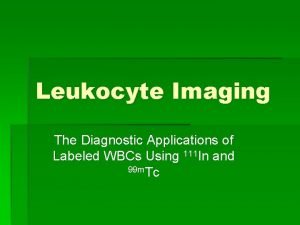 Leukocyte Imaging The Diagnostic Applications of Labeled WBCs