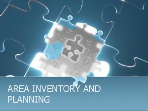 AREA INVENTORY AND PLANNING WHY PLAN Planning helps