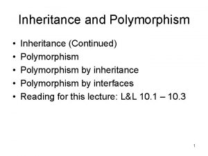 Inheritance and Polymorphism Inheritance Continued Polymorphism by inheritance