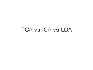 PCA vs ICA vs LDA How to represent