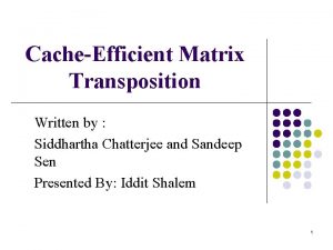 CacheEfficient Matrix Transposition Written by Siddhartha Chatterjee and