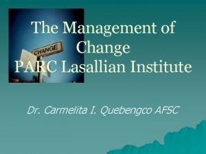 The Management of Change PARC Lasallian Institute Dr