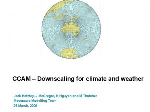 CCAM Downscaling for climate and weather Jack Katzfey