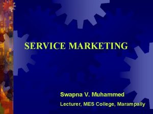 SERVICE MARKETING Swapna V Muhammed Lecturer MES College