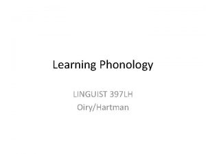 Learning Phonology LINGUIST 397 LH OiryHartman Learning phonology