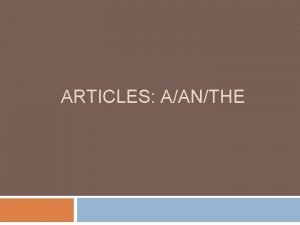 ARTICLES AANTHE Using Articles What is an article