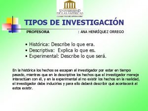 TIPOS DE INVESTIGACIN PROFESORA ANA HENRQUEZ ORREGO Histrica