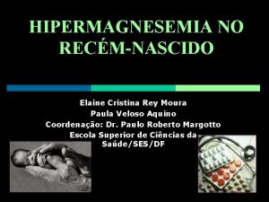 HIPERMAGNESEMIA NO RECMNASCIDO Elaine Cristina Rey Moura Paula