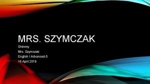 MRS SZYMCZAK Shimmy Mrs Szymczak English I Advanced5