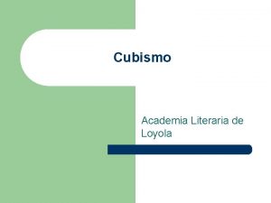 Cubismo Academia Literaria de Loyola Cubismo la primera