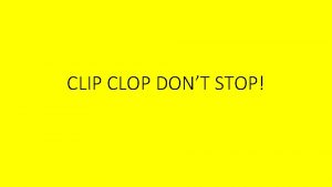 Clip clop and you don't stop