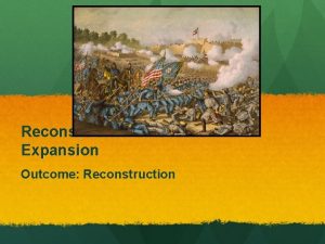 Reconstruction Westward Expansion Outcome Reconstruction The Civil War
