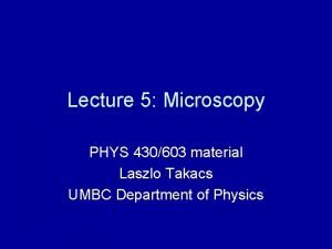 Lecture 5 Microscopy PHYS 430603 material Laszlo Takacs