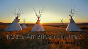 Native American Cultures Period 1 1491 1607 The