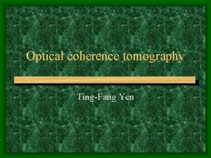 Optical coherence tomography TingFang Yen Outline Introduction of