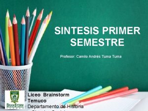 SINTESIS PRIMER SEMESTRE Profesor Camilo Andrs Tuma Liceo