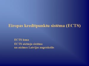 Eiropas kredtpunktu sistma ECTS ECTS loma ECTS atzmju