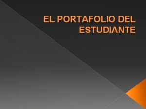 EL PORTAFOLIO DEL ESTUDIANTE Qu es el portafolio