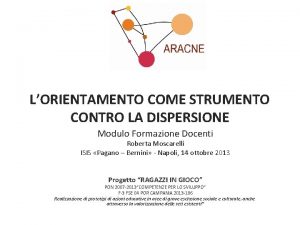 LORIENTAMENTO COME STRUMENTO CONTRO LA DISPERSIONE Modulo Formazione