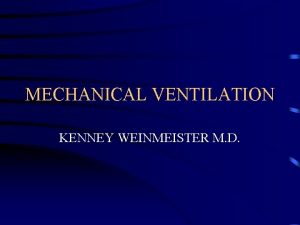 MECHANICAL VENTILATION KENNEY WEINMEISTER M D INDICATIONS FOR