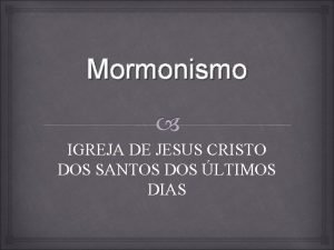 Mormonismo IGREJA DE JESUS CRISTO DOS SANTOS DOS