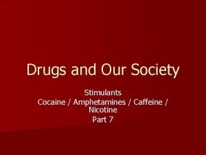 Drugs and Our Society Stimulants Cocaine Amphetamines Caffeine