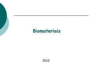 Biomateriais 2012 Biomateriais Importncia Biomateriais tm contribudo significativamente