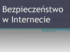 Bezpieczestwo w Internecie Na pocztek Internet w dzisiejszych