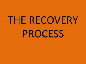 THE RECOVERY PROCESS The recovery process Imagine you