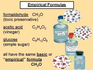 Empirical Formulas formaldehyde CH 2 O toxic preservative