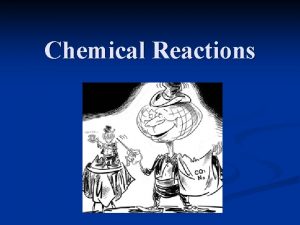 Chemical Reactions Objectives 1 Write and balance equations