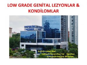 LOW GRADE GENTAL LEZYONLAR KONDLOMLAR Prof Dr Orhan