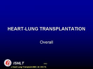 HEARTLUNG TRANSPLANTATION Overall ISHLT 2003 J Heart Lung