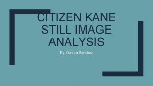 CITIZEN KANE STILL IMAGE ANALYSIS By Danica Sanchez