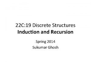 22 C 19 Discrete Structures Induction and Recursion
