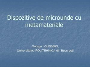 Dispozitive de microunde cu metamateriale George LOJEWSKI Universitatea