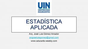 ESTADSTICA APLICADA Arq Jos Luis Gmez Amador arqjoseluisgomezgmail