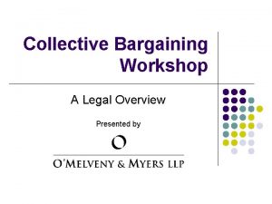Collective Bargaining Workshop A Legal Overview Presented by