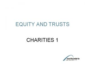 EQUITY AND TRUSTS CHARITIES 1 In this section