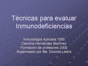 Tcnicas para evaluar Inmunodeficiencias Inmunologa Aplicada 1065 Carolina